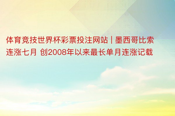 体育竞技世界杯彩票投注网站 | 墨西哥比索连涨七月 创2008年以来最长单月连涨记载