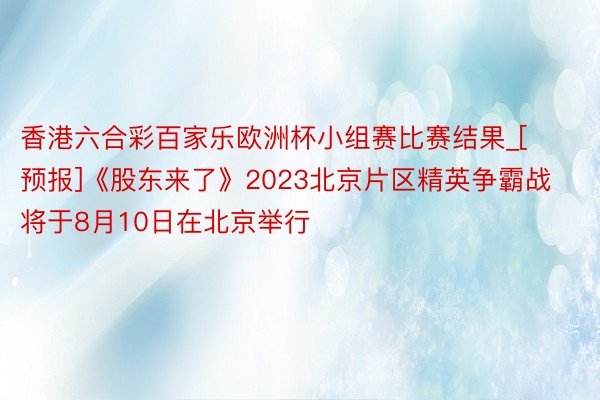 香港六合彩百家乐欧洲杯小组赛比赛结果_[预报]《股东来了》2