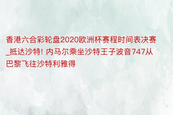 香港六合彩轮盘2020欧洲杯赛程时间表决赛_抵达沙特! 内马