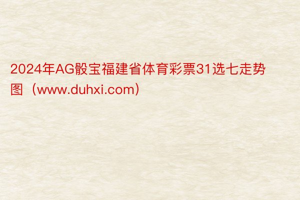 2024年AG骰宝福建省体育彩票31选七走势图（www.du